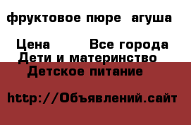 фруктовое пюре  агуша › Цена ­ 15 - Все города Дети и материнство » Детское питание   
